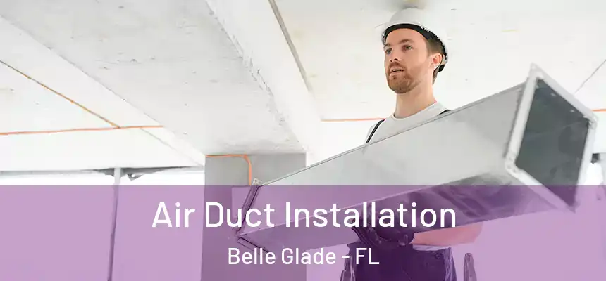 Air Duct Installation Belle Glade - FL