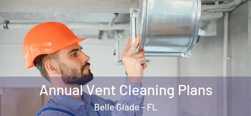 Annual Vent Cleaning Plans Belle Glade - FL