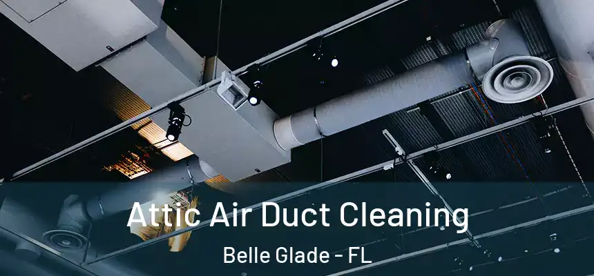 Attic Air Duct Cleaning Belle Glade - FL
