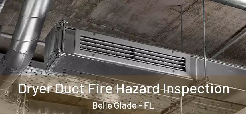  Dryer Duct Fire Hazard Inspection Belle Glade - FL