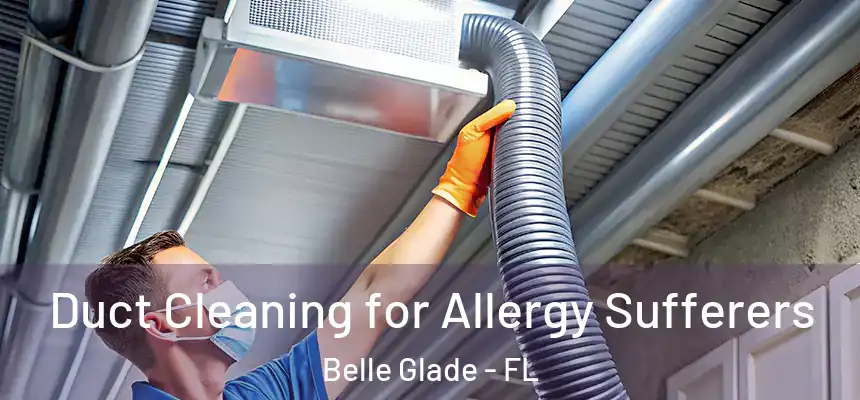 Duct Cleaning for Allergy Sufferers Belle Glade - FL