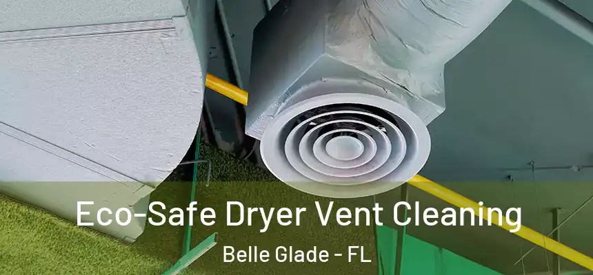 Eco-Safe Dryer Vent Cleaning Belle Glade - FL