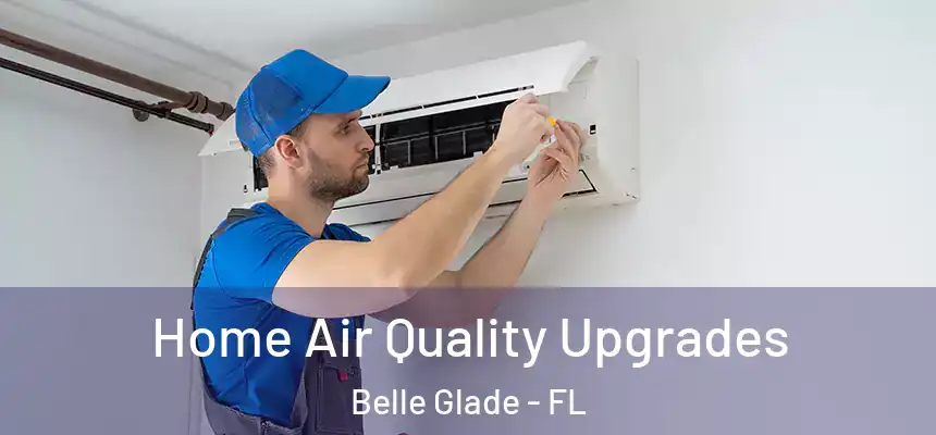 Home Air Quality Upgrades Belle Glade - FL