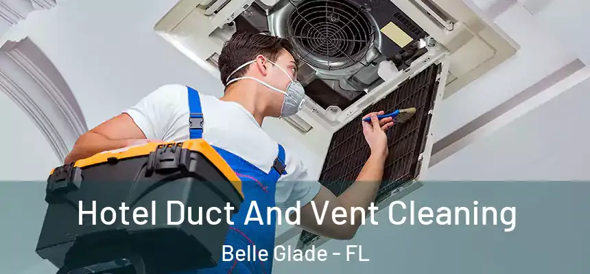 Hotel Duct And Vent Cleaning Belle Glade - FL