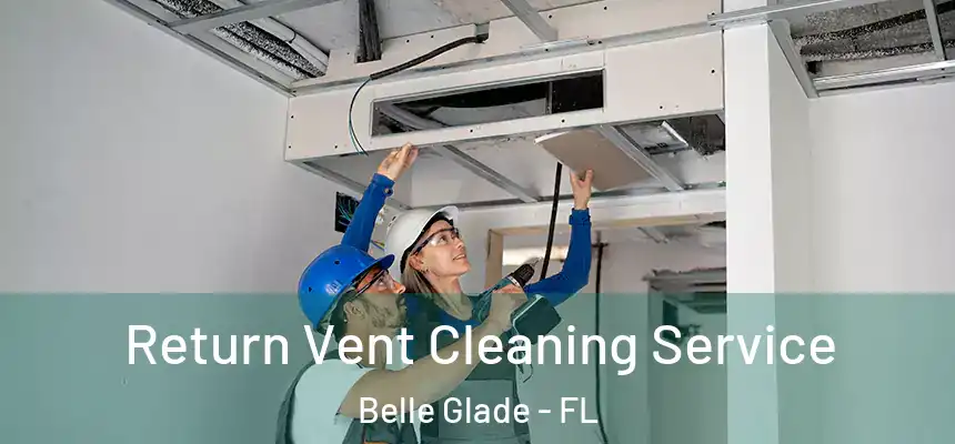Return Vent Cleaning Service Belle Glade - FL