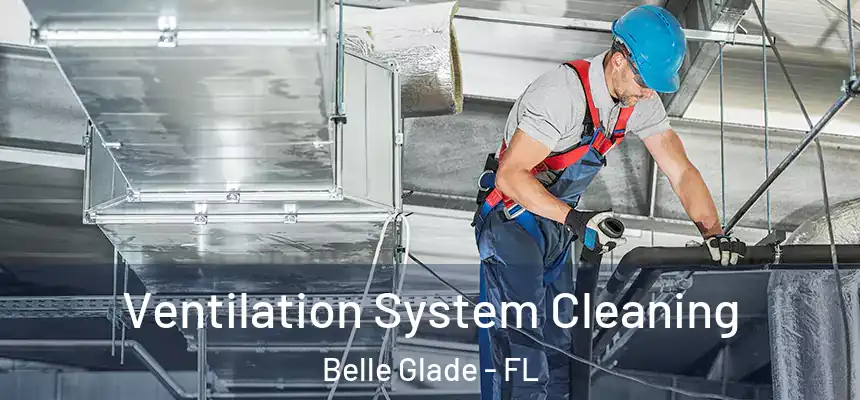 Ventilation System Cleaning Belle Glade - FL
